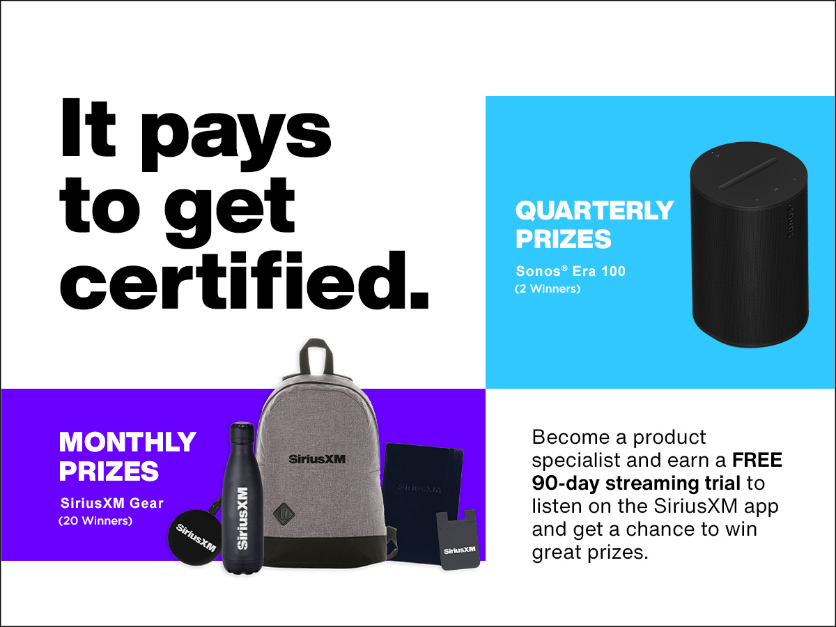 It pays to get certified. Become a product specialist and earn a free 90-day trial subscription to SiriusXM on your phone, online and at home, and get a chance to win great prizes.